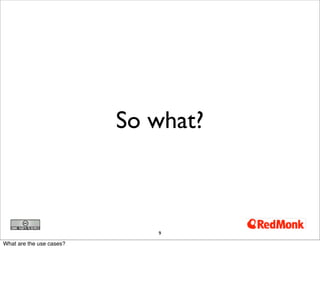 9
So what?
What are the use cases?
 