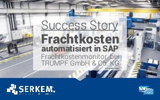 Success Story
Frachtkosten
automatisiert in SAP
Frachtkostenmonitor bei
TRUMPF GmbH & Co. KGFoto: TRUMPF Gruppe
 