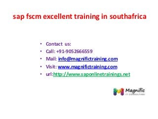 sap fscm excellent training in southafrica
• Contact us:
• Call: +91-9052666559
• Mail: info@magnifictraining.com
• Visit: www.magnifictraining.com
• url:http://www.saponlinetrainings.net
 