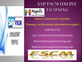 Online | classroom| Corporate
Training | certifications | placements| support
CONTACT US
Call:+919052666559,9052666558
Mail:info@magnifictraining.com
Website:www.magnifictraining.com
 