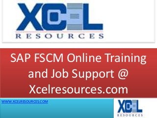 SAP FSCM Online Training
and Job Support @
Xcelresources.com
WWW.XCELRESOURCES.COM
 