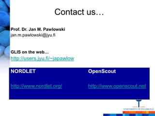 Contact us…
Prof. Dr. Jan M. Pawlowski
jan.m.pawlowski@jyu.fi


GLIS on the web…
http://users.jyu.fi/~japawlow

NORDLET                         OpenScout

http://www.nordlet.org/         http://www.openscout.net
 