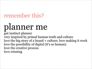 remember this?

planner me
gut instinct planner
very inspired by primal human truth and culture
love the big story of a br...