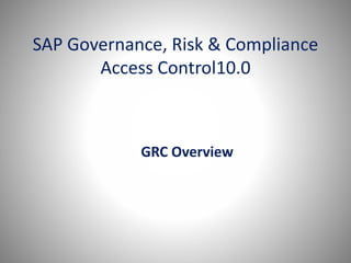 SAP Governance, Risk & Compliance
Access Control10.0
GRC Overview
 