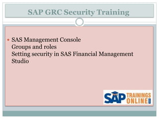SAP GRC Security Training
 SAS Management Console
Groups and roles
Setting security in SAS Financial Management
Studio
 