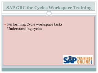 SAP GRC the Cycles Workspace Training
 Performing Cycle workspace tasks
Understanding cycles
 