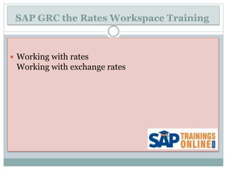 SAP GRC the Rates Workspace Training
 Working with rates
Working with exchange rates
 