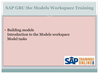 SAP GRC the Models Workspace Training
 Building models
Introduction to the Models workspace
Model tasks
 