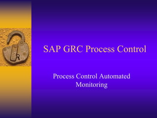 SAP GRC Process Control
Process Control Automated
Monitoring
 