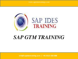 SAP GTM TRAINING
www.sapidestrainings.com
info@sapidestraining.com / +91 8121 020 888
 