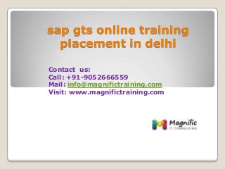 sap gts online training
placement in delhi
Contact us:
Call: +91-9052666559
Mail: info@magnifictraining.com
Visit: www.magnifictraining.com
 