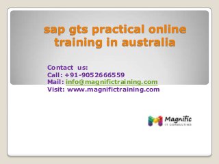 sap gts practical online
training in australia
Contact us:
Call: +91-9052666559
Mail: info@magnifictraining.com
Visit: www.magnifictraining.com
 