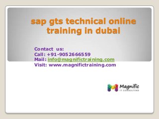 sap gts technical online
training in dubai
Contact us:
Call: +91-9052666559
Mail: info@magnifictraining.com
Visit: www.magnifictraining.com
 