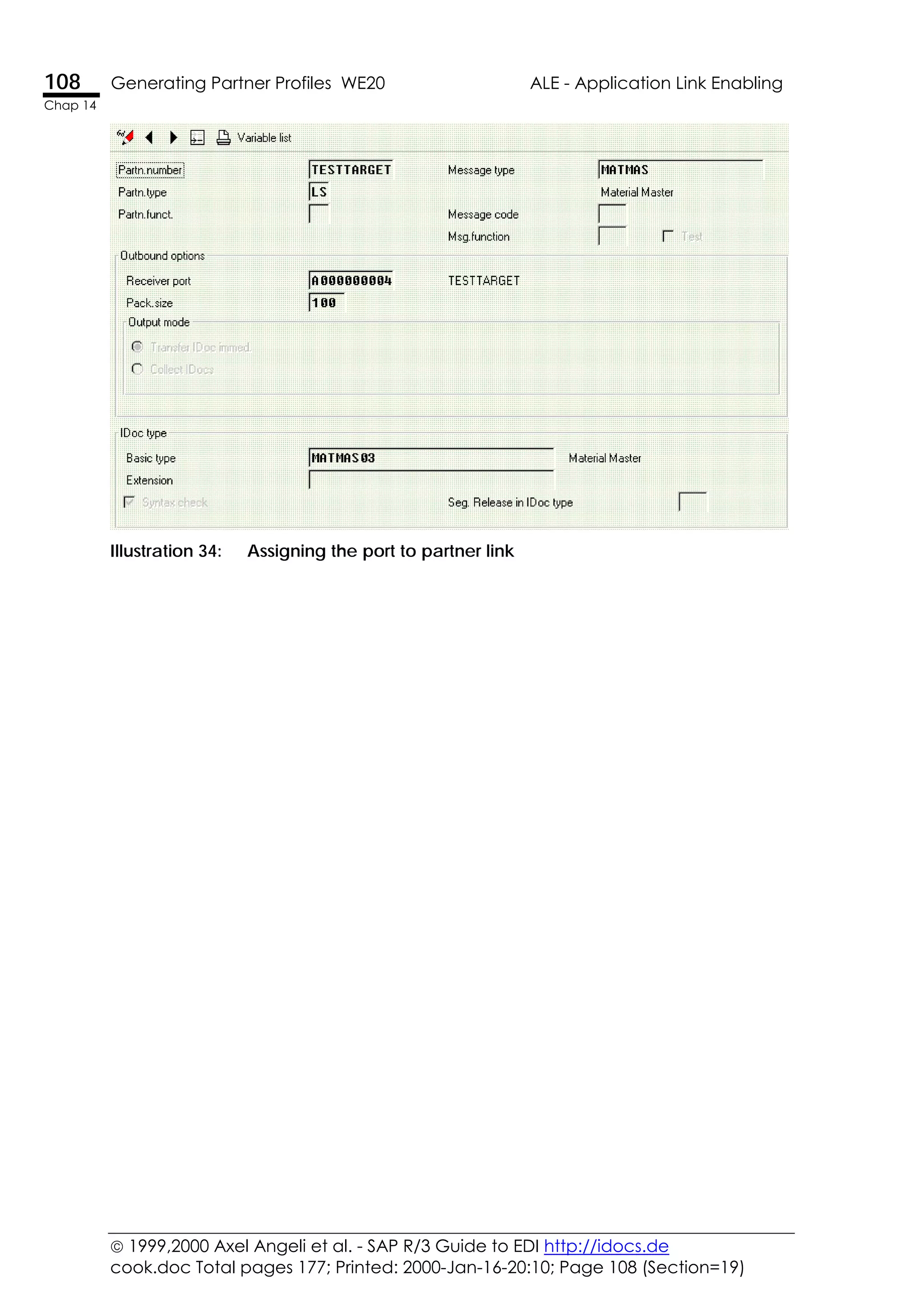  1999,2000 Axel Angeli et al. - SAP R/3 Guide to EDI http://idocs.de
cook.doc Total pages 177; Printed: 2000-Jan-16-20:10; Page 108 (Section=19)
108 Generating Partner Profiles WE20 ALE - Application Link Enabling
Chap 14
Illustration 34: Assigning the port to partner link
 