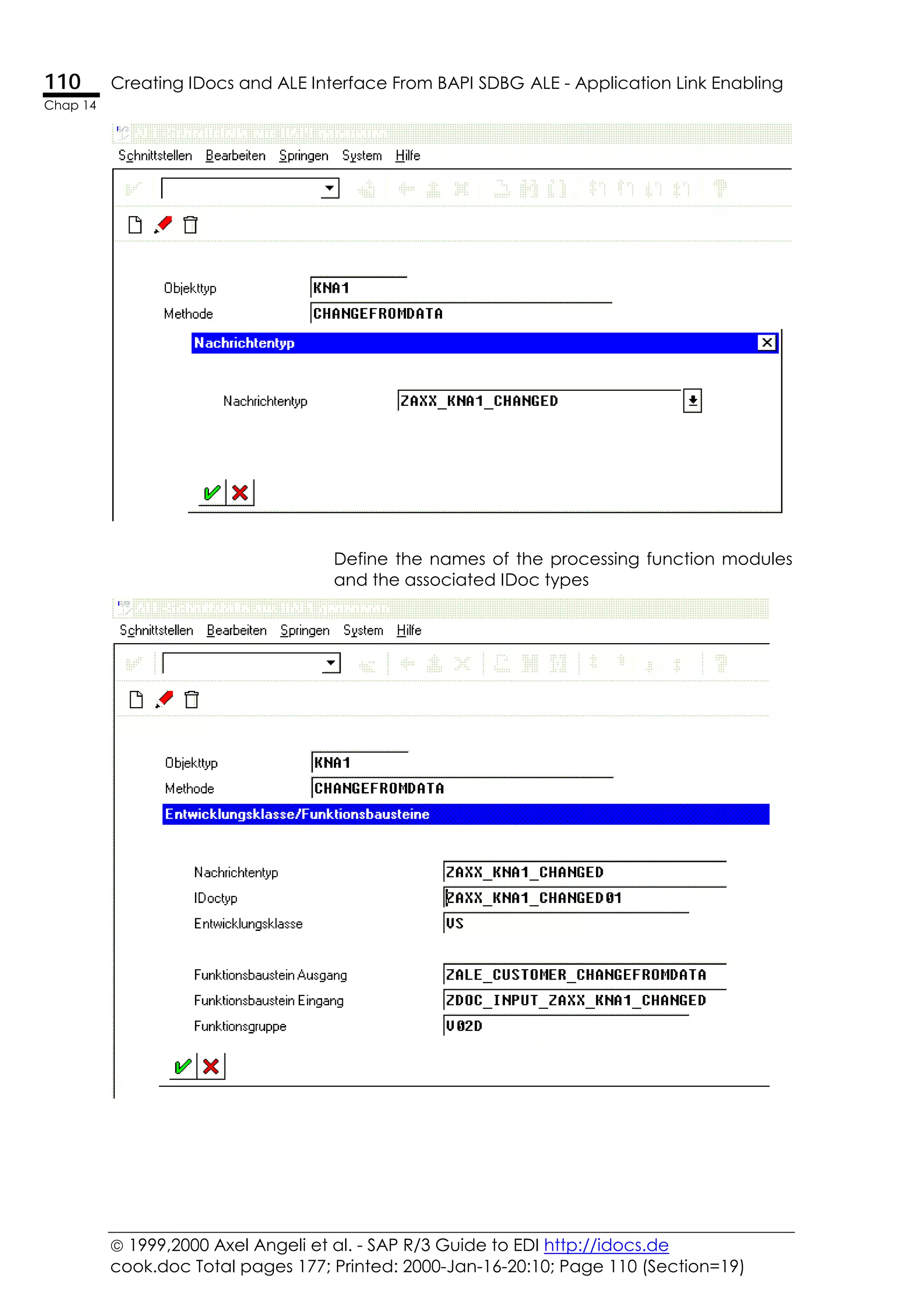  1999,2000 Axel Angeli et al. - SAP R/3 Guide to EDI http://idocs.de
cook.doc Total pages 177; Printed: 2000-Jan-16-20:10; Page 110 (Section=19)
110 Creating IDocs and ALE Interface From BAPI SDBG ALE - Application Link Enabling
Chap 14
Define the names of the processing function modules
and the associated IDoc types
 