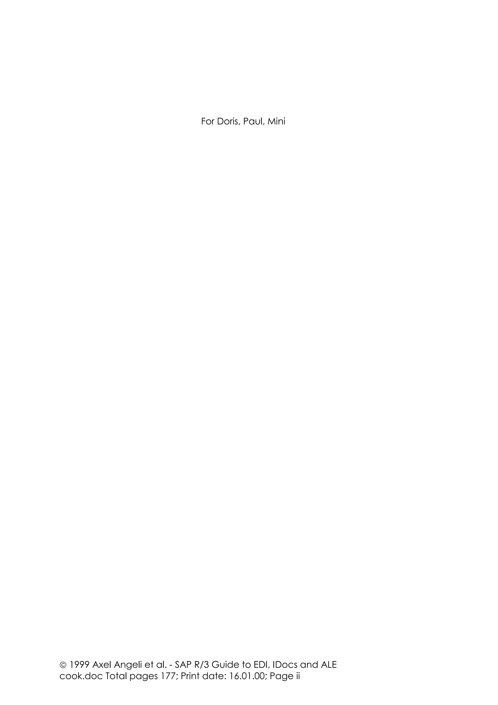  1999 Axel Angeli et al. - SAP R/3 Guide to EDI, IDocs and ALE
cook.doc Total pages 177; Print date: 16.01.00; Page ii
For Doris, Paul, Mini
 