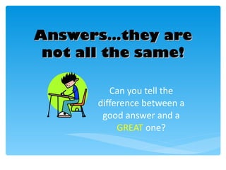 Answers…they are not all the same! Can you tell the difference between a good answer and a  GREAT  one? 