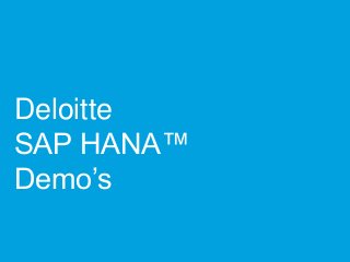 Deloitte 
SAP HANA™ 
Demo’s 
 
