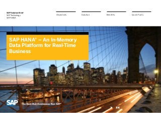 SAP Solution Brief
SAP Technology
SAP HANA
SAP HANA® – An In-Memory
Data Platform for Real-Time
Business
BenefitsSolutionObjectives Quick Facts
 