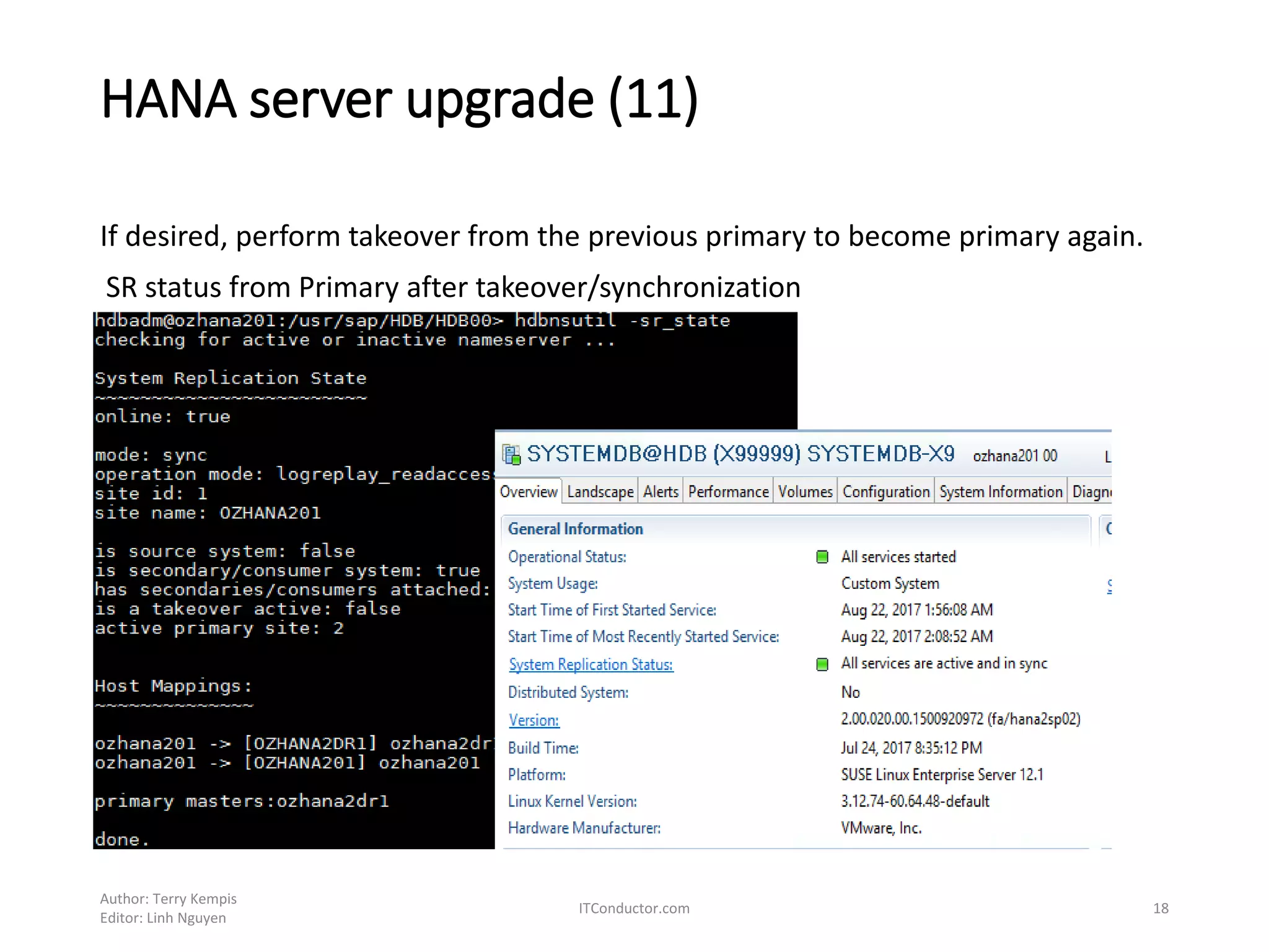 HANA server upgrade (11)
Author: Terry Kempis
Editor: Linh Nguyen
ITConductor.com 18
If desired, perform takeover from the previous primary to become primary again.
SR status from Primary after takeover/synchronization
 