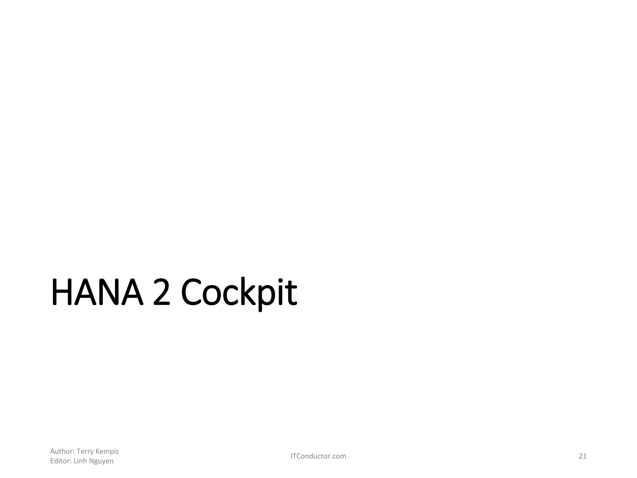 HANA 2 Cockpit
Author: Terry Kempis
Editor: Linh Nguyen
ITConductor.com 21
 