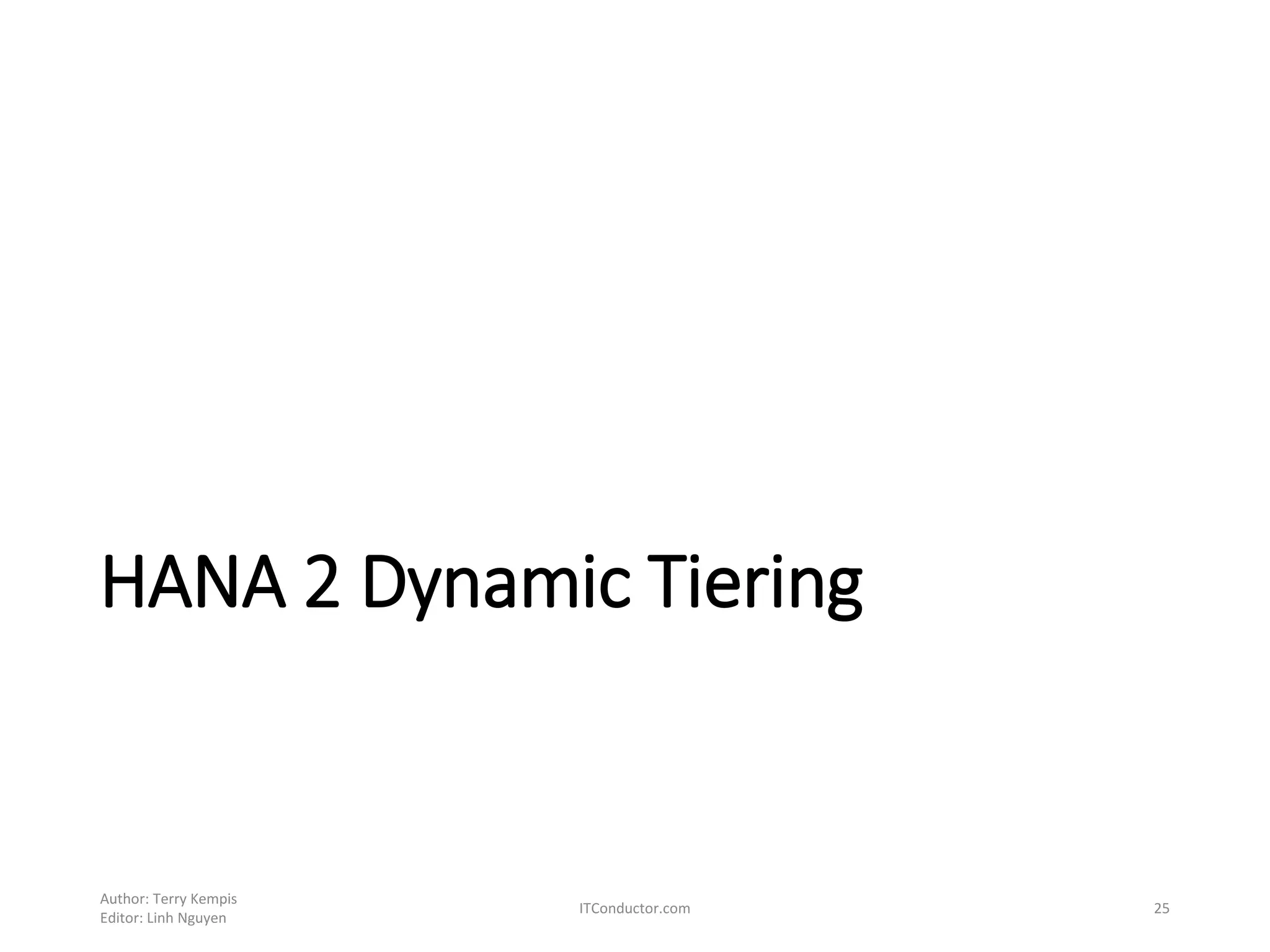 HANA 2 Dynamic Tiering
Author: Terry Kempis
Editor: Linh Nguyen
ITConductor.com 25
 