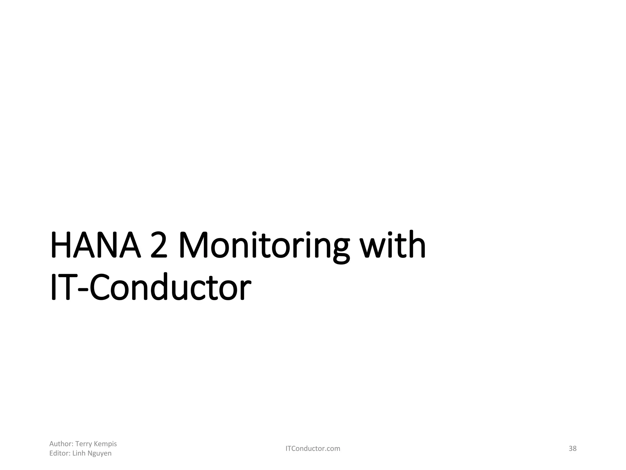 HANA 2 Monitoring with
IT-Conductor
Author: Terry Kempis
Editor: Linh Nguyen
ITConductor.com 38
 