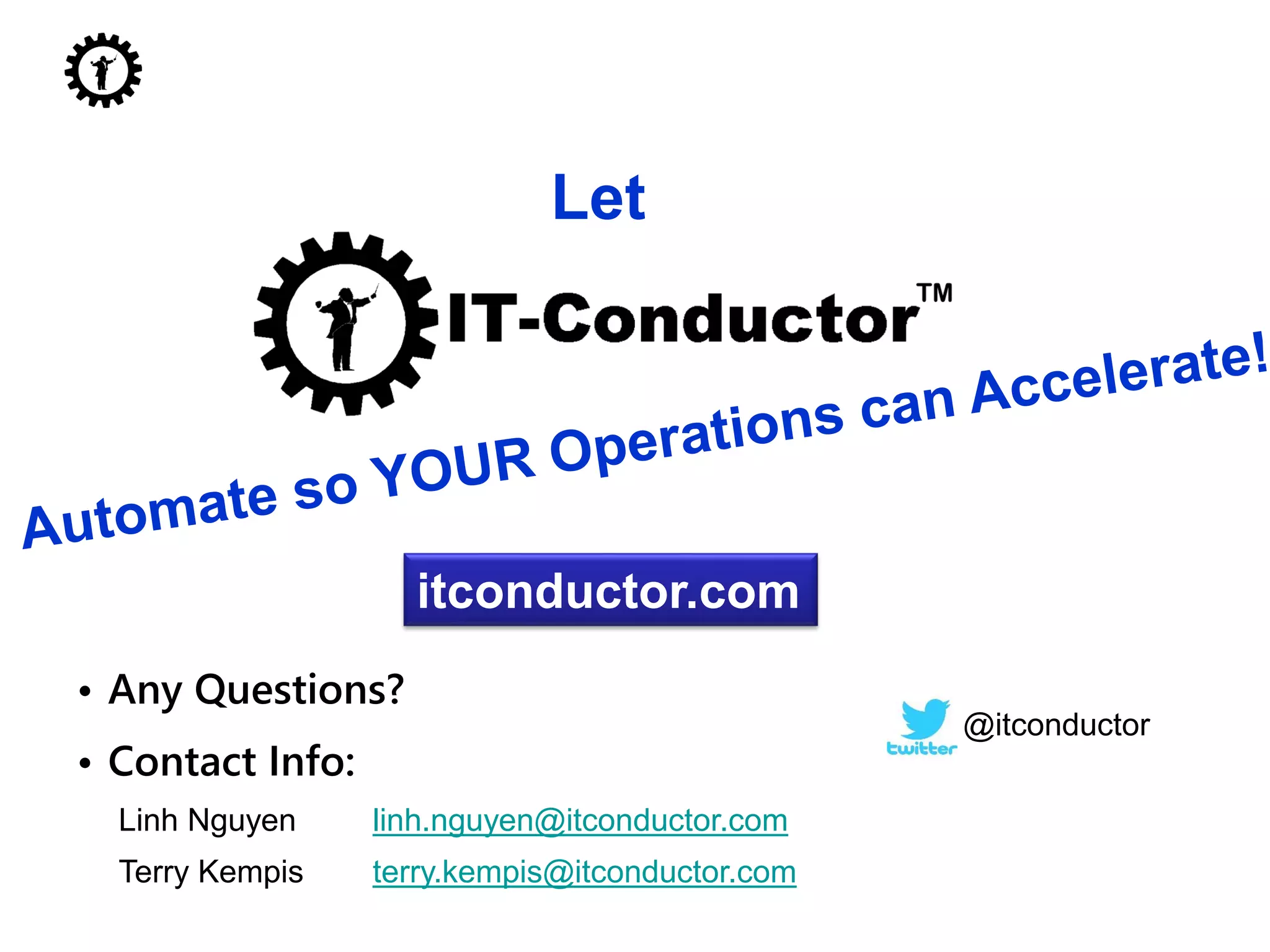 • Any Questions?
• Contact Info:
Linh Nguyen linh.nguyen@itconductor.com
Terry Kempis terry.kempis@itconductor.com
Let
itconductor.com
@itconductor
 
