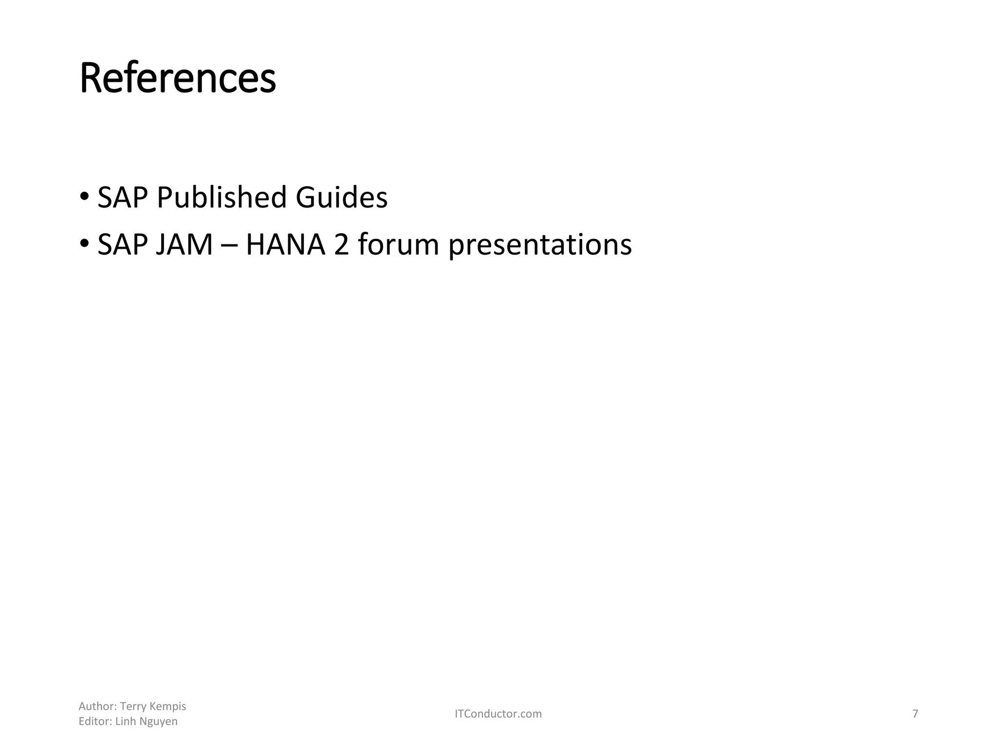 References
• SAP Published Guides
• SAP JAM – HANA 2 forum presentations
Author: Terry Kempis
Editor: Linh Nguyen
ITConductor.com 7
 