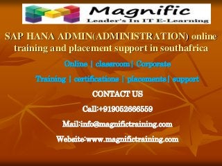 SAP HANA ADMIN(ADMINISTRATION) online
training and placement support in southafrica
Online | classroom| Corporate
Training | certifications | placements| support
CONTACT US
Call:+919052666559
Mail:info@magnifictraining.com
Website:www.magnifictraining.com
 