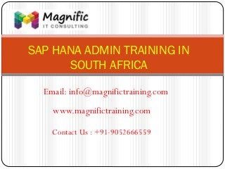 SAP HANA ADMIN TRAINING IN
SOUTH AFRICA
www.magnifictraining.com
Contact Us : +91-9052666559
Email: info@magnifictraining.com
 