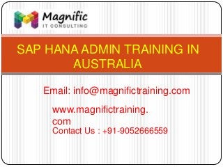 SAP HANA ADMIN TRAINING IN
AUSTRALIA
www.magnifictraining.
com
Contact Us : +91-9052666559
Email: info@magnifictraining.com
 