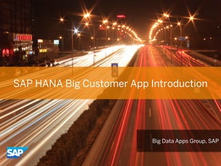 SAP HANA Big Customer App Introduction
Big Data Apps Group, SAP
 