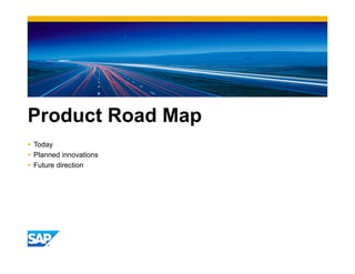 Product Road Map
Ÿ  Today
Ÿ  Planned innovations
Ÿ  Future direction
 