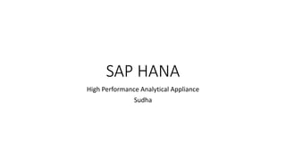 SAP HANA
High Performance Analytical Appliance
Sudha
 
