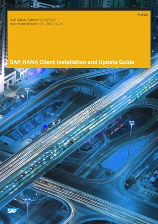 PUBLIC
SAP HANA Platform 2.0 SPS 02
Document Version: 1.0 – 2017-07-26
SAP HANA Client Installation and Update Guide
 
