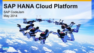 SAP HANA Cloud Platform
SAP CodeJam
May 2014
 