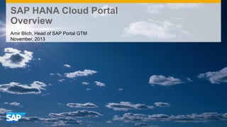 SAP HANA Cloud Portal
Overview
Amir Blich, Head of SAP Portal GTM
November, 2013

 
