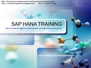 Web : http://onlinetrainingplacements.weebly.com/sap-hana-training.html
Email : onlinetrainingplacements@gmail.com
Phone : 001.602.761.7697

LOGO

SAP HANA TRAINING
http://onlinetrainingplacements.weebly.com/sap-hana-training.html

onlinetrainingplacements@gmail.com

 