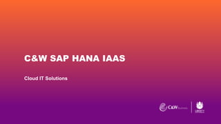 Thanks
C&W SAP HANA IAAS
Cloud IT Solutions
 