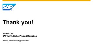 Thank you!
Jordan Cao
SAP HANA Global Product Marketing
Email: jordan.cao@sap.com
 