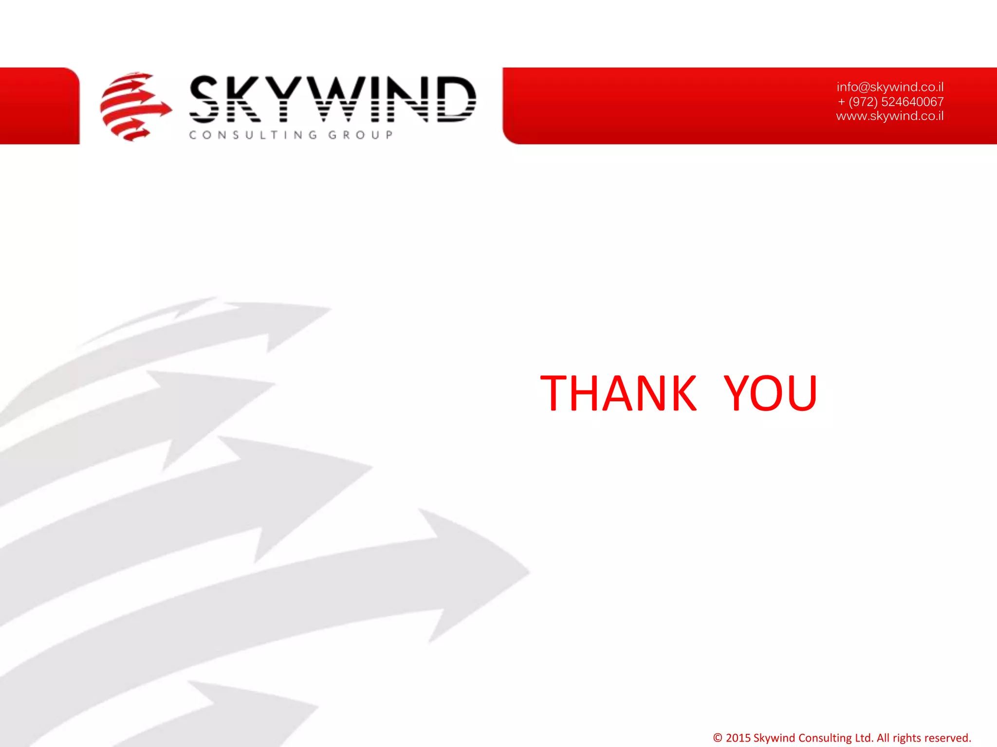 THANK YOU
© 2015 Skywind Consulting Ltd. All rights reserved.
info@skywind.co.il
+ (972) 524640067
www.skywind.co.il
 
