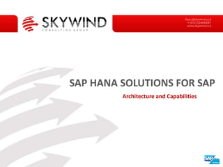 Architecture and Capabilities
Iliya.r@skywind.co.il
+ (972) 524640067
www.skywind.co.il
SAP HANA SOLUTIONS FOR SAP
 