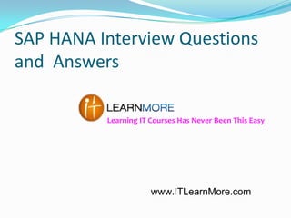 SAP HANA Interview Questions
and Answers
Learning IT Courses Has Never Been This Easy

www.ITLearnMore.com

 