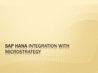 SAP HANA INTEGRATION WITH
MICROSTRATEGY
 