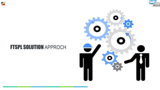 FTSPL SOLUTION APPROCH
 