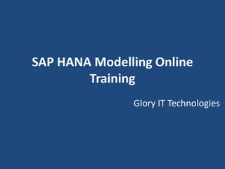 SAP HANA Modelling Online
Training
Glory IT Technologies
 