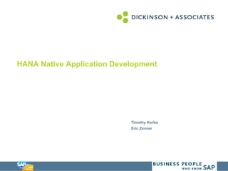 Presentation Title Template
Timothy Korba
Eric Zenner
HANA Native Application Development
 