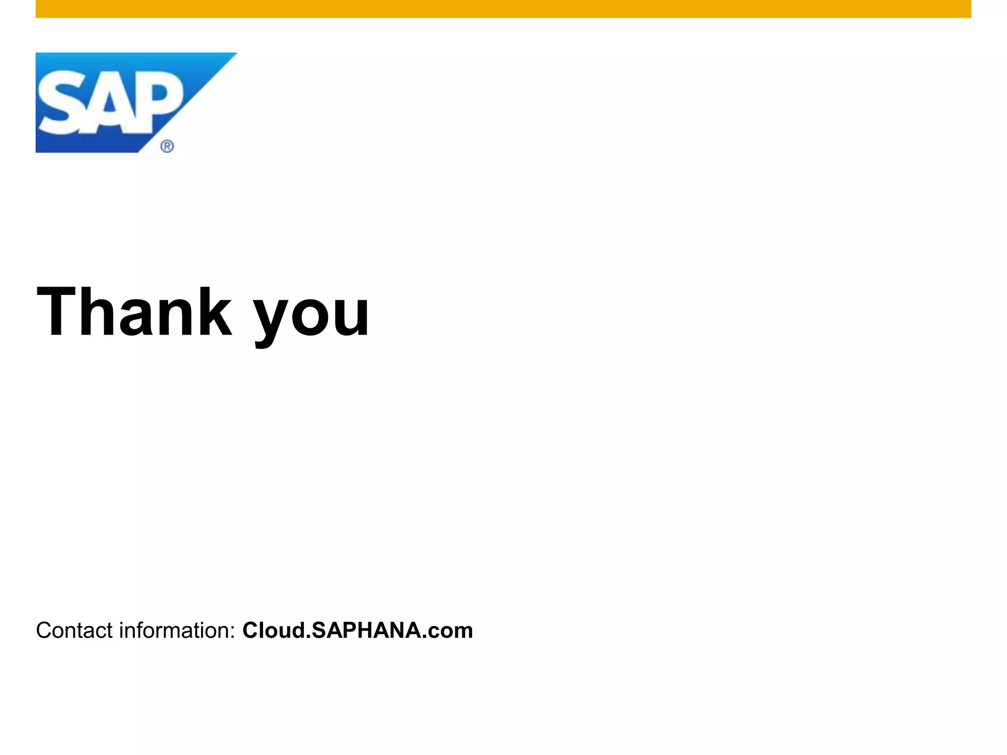Thank you



Contact information: Cloud.SAPHANA.com
 