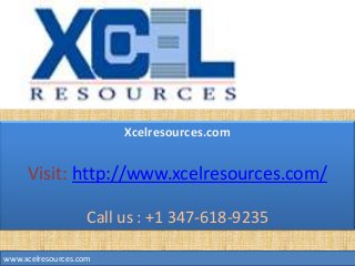 Xcelresources.com
Visit: http://www.xcelresources.com/
Call us : +1 347-618-9235
www.xcelresources.com
 